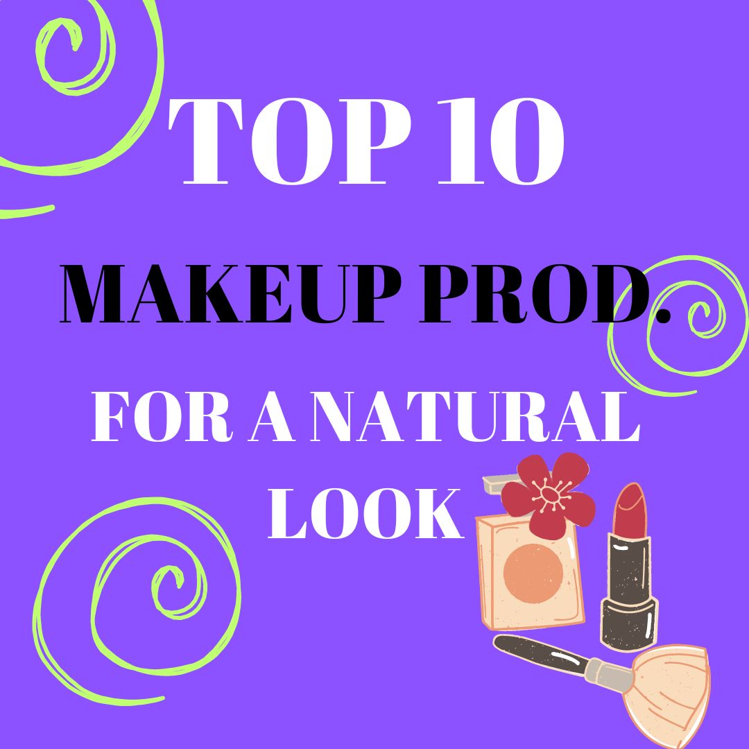 Top 10 Makeup Products For A Natural Look.