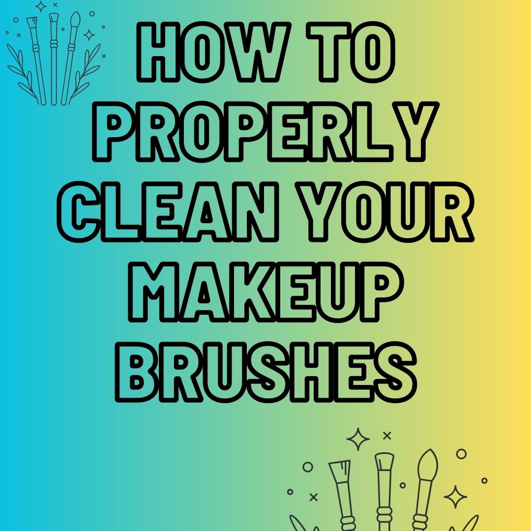 How to properly clean your makeup brushes